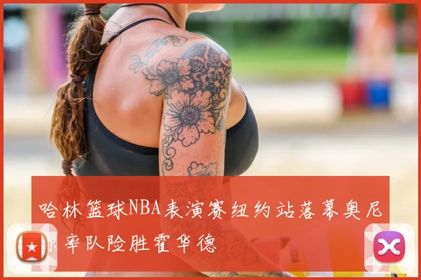 哈林篮球NBA表演赛纽约站落幕奥尼尔率队险胜霍华德