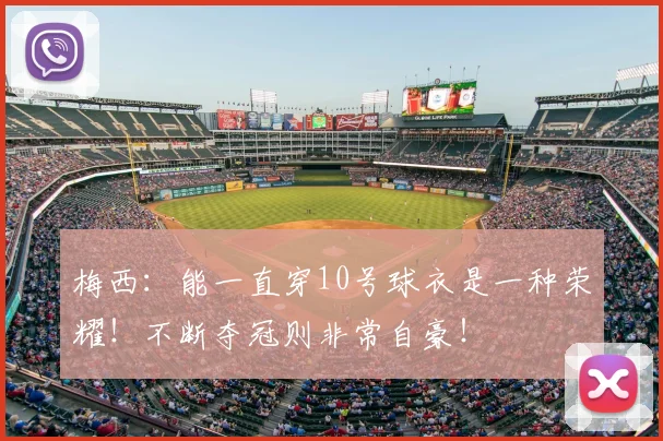 梅西：能一直穿10号球衣是一种荣耀！不断夺冠则非常自豪！