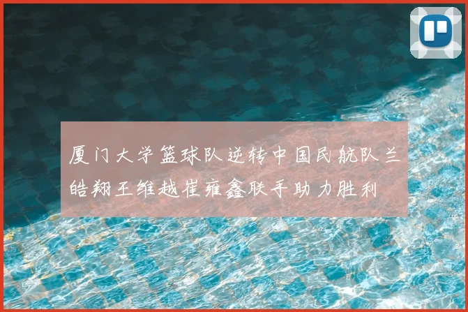 厦门大学篮球队逆转中国民航队兰皓翔王维越崔雍鑫联手助力胜利
