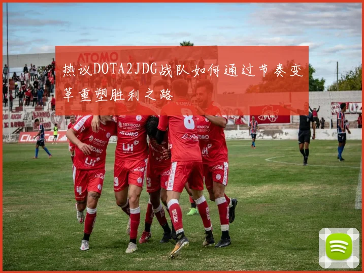 热议DOTA2JDG战队如何通过节奏变革重塑胜利之路