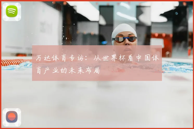 万达体育专访：从世界杯看中国体育产业的未来布局