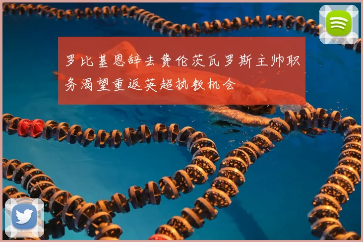 罗比基恩辞去费伦茨瓦罗斯主帅职务渴望重返英超执教机会