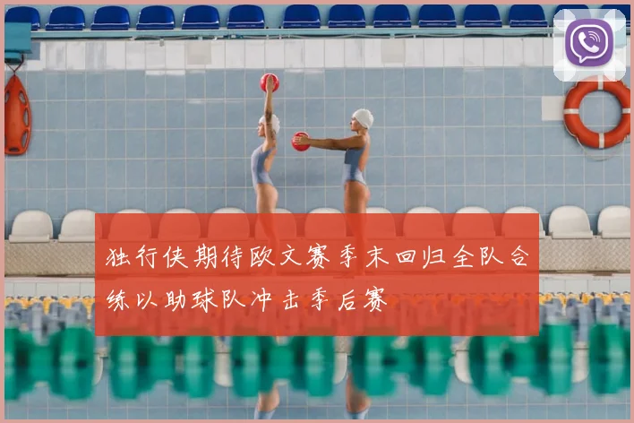 独行侠期待欧文赛季末回归全队合练以助球队冲击季后赛