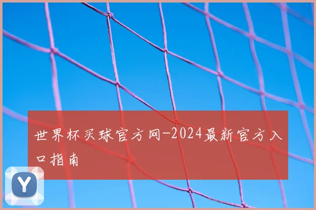 世界杯买球官方网-2024最新官方入口指南