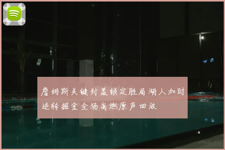 詹姆斯关键封盖锁定胜局湖人加时逆转掘金全场高燃原声回放